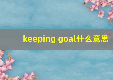 keeping goal什么意思